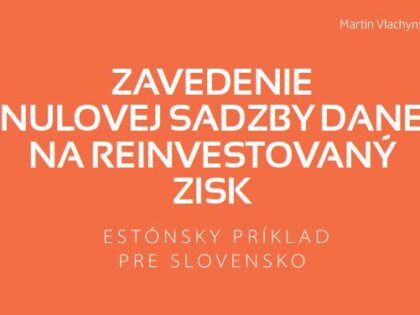 Zavedenie nulovej sadzby dane na reinvestovaný zisk – Estónsky príklad pre Slovensko